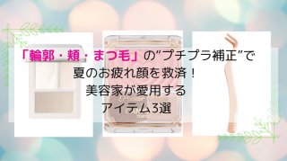 「輪郭・頬・まつ毛」の“プチプラ補正”で夏のお疲れ顔を救済！ 美容家が愛用するアイテム3選