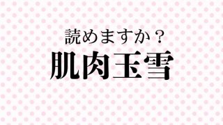 「肌肉玉雪」女性にまつわる難解四字熟語。ヒント:1文字目は音読みです